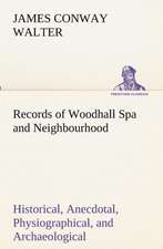 Records of Woodhall Spa and Neighbourhood Historical, Anecdotal, Physiographical, and Archaeological, with Other Matter