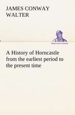 A History of Horncastle from the Earliest Period to the Present Time: With Special Reference to the Use of Alcoholic Drinks and Narcotics