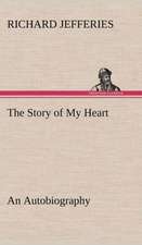 The Story of My Heart an Autobiography: Light Passenger Locomotive of 1851 United States Bulletin 240, Contributions from the Museum of History and Technology