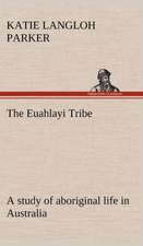 The Euahlayi Tribe; A Study of Aboriginal Life in Australia: With a Translation, Critical and Exegetical Notes, Prolegomena and Copious Indexes (Shih Ching. English) - Volume 1