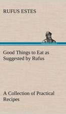 Good Things to Eat as Suggested by Rufus a Collection of Practical Recipes for Preparing Meats, Game, Fowl, Fish, Puddings, Pastries, Etc.: With a Translation, Critical and Exegetical Notes, Prolegomena and Copious Indexes (Shih Ching. English) - Volume 1