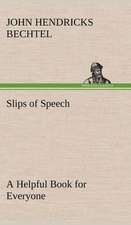 Slips of Speech: A Helpful Book for Everyone Who Aspires to Correct the Everyday Errors of Speaking