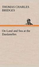 On Land and Sea at the Dardanelles