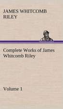 Complete Works of James Whitcomb Riley - Volume 1