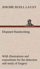 Disputed Handwriting an Exhaustive, Valuable, and Comprehensive Work Upon One of the Most Important Subjects of To-Day. with Illustrations and Exposit: Oriental and Occidental, Antique & Modern a Handbook for Ready Reference