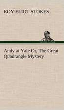 Andy at Yale Or, the Great Quadrangle Mystery: Oriental and Occidental, Antique & Modern a Handbook for Ready Reference