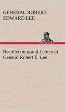 Recollections and Letters of General Robert E. Lee