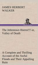 The Johnstown Horror!!! Or, Valley of Death, Being a Complete and Thrilling Account of the Awful Floods and Their Appalling Ruin: With Special Reference to the Use of Alcoholic Drinks and Narcotics