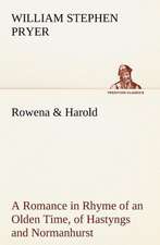 Rowena & Harold A Romance in Rhyme of an Olden Time, of Hastyngs and Normanhurst