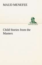 Child Stories from the Masters Being a Few Modest Interpretations of Some Phases of the Master Works Done in a Child Way