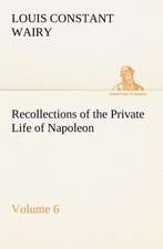 Recollections of the Private Life of Napoleon ¿ Volume 06