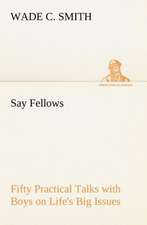 Say Fellows¿ Fifty Practical Talks with Boys on Life's Big Issues