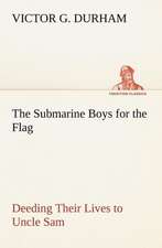 The Submarine Boys for the Flag Deeding Their Lives to Uncle Sam