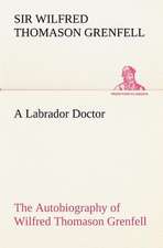 A Labrador Doctor the Autobiography of Wilfred Thomason Grenfell: Reminiscences of European Travel 1815-1819