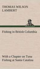 Fishing in British Columbia with a Chapter on Tuna Fishing at Santa Catalina: The Story of a Homing Pigeon