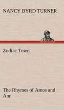 Zodiac Town the Rhymes of Amos and Ann: The Story of a Homing Pigeon