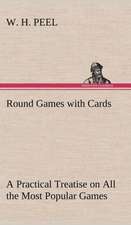 Round Games with Cards a Practical Treatise on All the Most Popular Games, with Their Different Variations, and Hints for Their Practice: Or, the Castaways of Earthquake Island