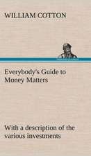 Everybody's Guide to Money Matters: With a Description of the Various Investments Chiefly Dealt in on the Stock Exchange, and the Mode of Dealing Ther