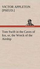 Tom Swift in the Caves of Ice, Or, the Wreck of the Airship: Containing Out-Door Sports, Amusements and Recreations, Including Gymnastics, Gardening & Carpentering