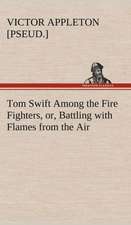 Tom Swift Among the Fire Fighters, Or, Battling with Flames from the Air: A Comedy