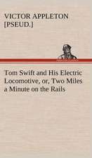 Tom Swift and His Electric Locomotive, Or, Two Miles a Minute on the Rails: A Comedy