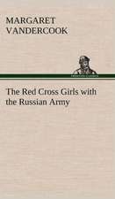 The Red Cross Girls with the Russian Army