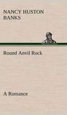 Round Anvil Rock a Romance: William II, Germany; Francis Joseph, Austria-Hungary, Volume I. (of 2)