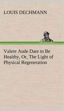 Valere Aude Dare to Be Healthy, Or, the Light of Physical Regeneration: Pioneer Missionary