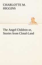 The Angel Children Or, Stories from Cloud-Land: A Hand-Book for the Use of the W.C.T. Unions in Canada