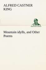 Mountain Idylls, and Other Poems: Being an Exhaustive and Practical System of Method, Application, and Us