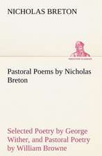 Pastoral Poems by Nicholas Breton, Selected Poetry by George Wither, and Pastoral Poetry by William Browne (of Tavistock)