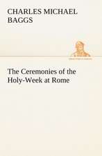 The Ceremonies of the Holy-Week at Rome