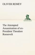 The Attempted Assassination of Ex-President Theodore Roosevelt: The Old Dominion