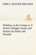 Holidays at the Grange or a Week's Delight Games and Stories for Parlor and Fireside: The First American Women Advocates of Abolition and Woman's Rights