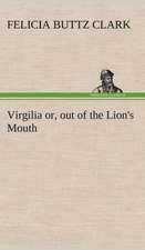 Virgilia Or, Out of the Lion's Mouth: A Hand-Book for the Use of the W.C.T. Unions in Canada