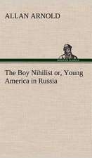 The Boy Nihilist Or, Young America in Russia: Helps for Girls, in School and Out