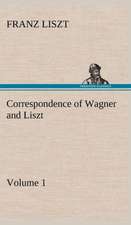 Correspondence of Wagner and Liszt - Volume 1