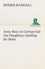 Army Boys on German Soil Our Doughboys Quelling the Mobs