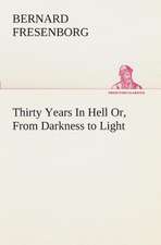 Thirty Years in Hell Or, from Darkness to Light: Or Woman's Mission