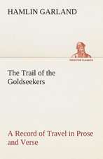 The Trail of the Goldseekers a Record of Travel in Prose and Verse: Or, Winning New Laurels on the Tanbark