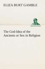 The God-Idea of the Ancients or Sex in Religion