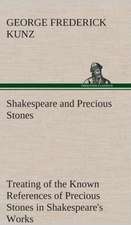 Shakespeare and Precious Stones Treating of the Known References of Precious Stones in Shakespeare's Works, with Comments as to the Origin of His Mate: A Play in One Act