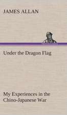 Under the Dragon Flag My Experiences in the Chino-Japanese War