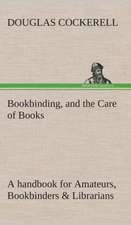 Bookbinding, and the Care of Books a Handbook for Amateurs, Bookbinders & Librarians: Forest Ranger a Romance of the Mountain West