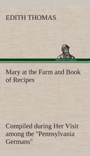 Mary at the Farm and Book of Recipes Compiled During Her Visit Among the Pennsylvania Germans: Past and Present (Volume 1 of 2)