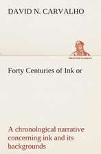 Forty Centuries of Ink Or, a Chronological Narrative Concerning Ink and Its Backgrounds: Assyria the History, Geography, and Antiquities of Chaldaea, Assyria, Babylon,