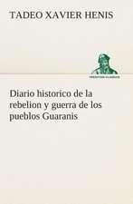 Diario Historico de La Rebelion y Guerra de Los Pueblos Guaranis Situados En La Costa Oriental del Rio Uruguay, del Ano de 1754: I El Loco de Bedlam