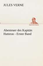 Abenteuer Des Kapitan Hatteras - Erster Band: I El Loco de Bedlam