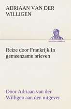 Reize Door Frankrijk in Gemeenzame Brieven, Door Adriaan Van Der Willigen Aan Den Uitgever: Wat Er Te Zien En Te Hooren Valt Tusschen Kairo En Faschoda de Aarde En Haar Volken, 1908