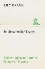 Im Schatten Der Titanen Erinnerungen an Baronin Jenny Von Gustedt: Der Tragodie Zweiter Teil